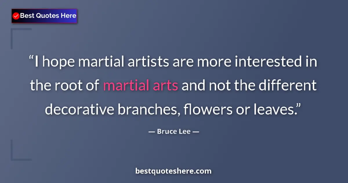 Quote by Bruce Lee: I hope martial artists are more interested in the root of martial arts and not the different decorat...