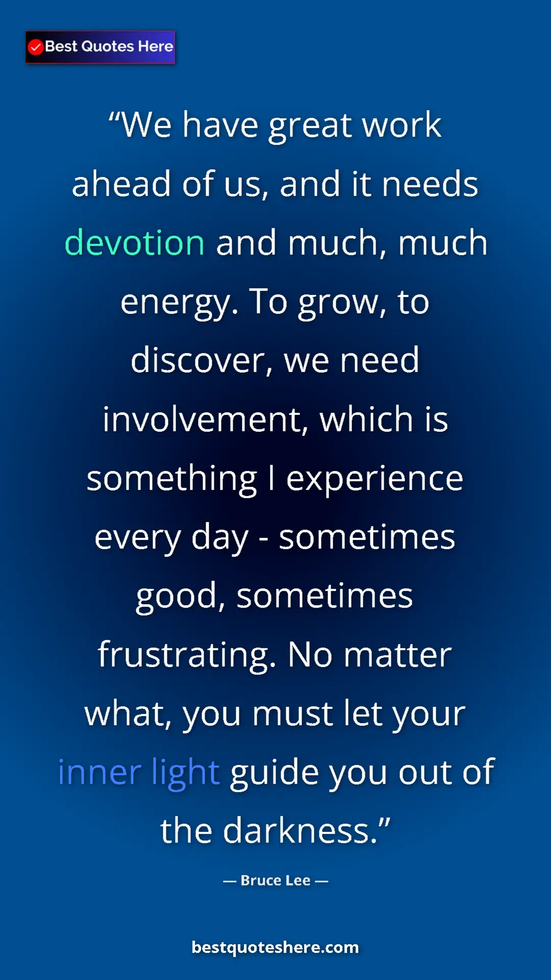 Bruce Lee Quote Card: "We have great work ahead of us, and it needs devotion and..." Pinterest quote poster by Bruce Lee: "We have great work ahead of us, and it needs devotion and..."
