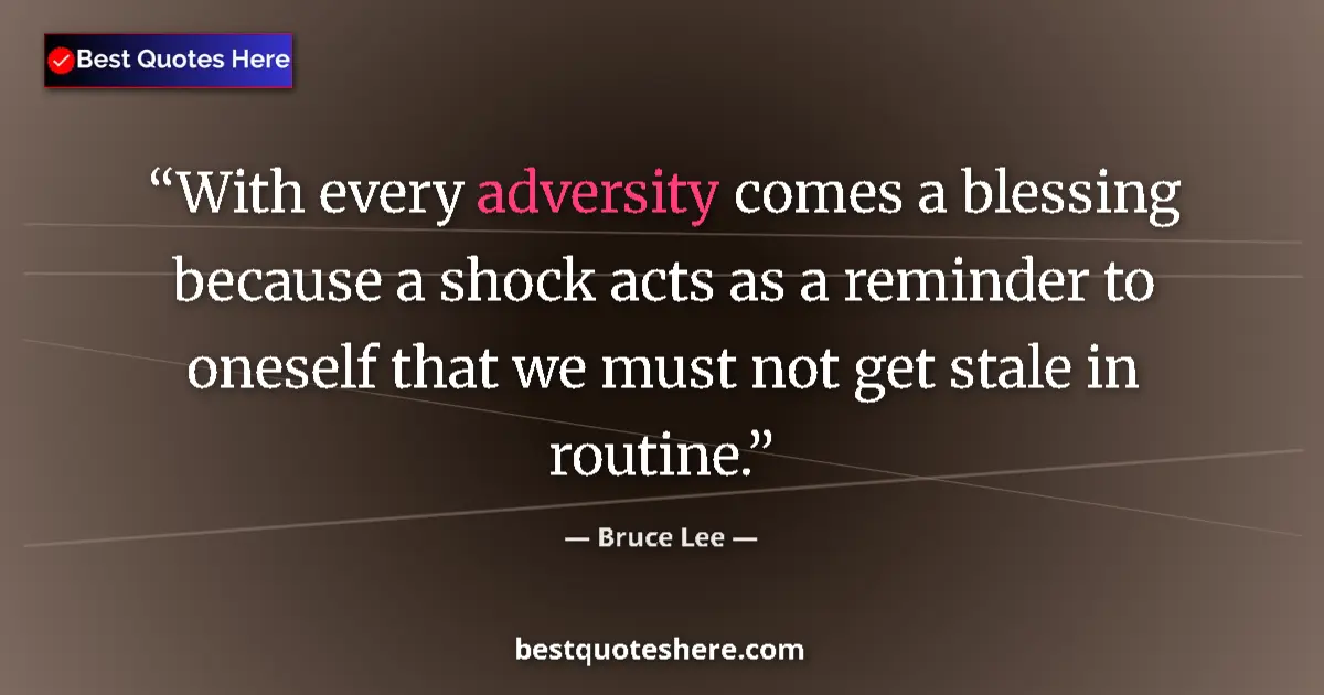 Image for the quote by Bruce Lee: With every adversity comes a blessing because a shock acts as a reminder to oneself that we must not...