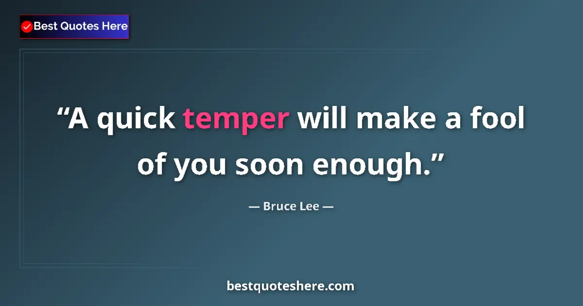 Quote by Bruce Lee: A quick temper will make a fool of you soon enough....