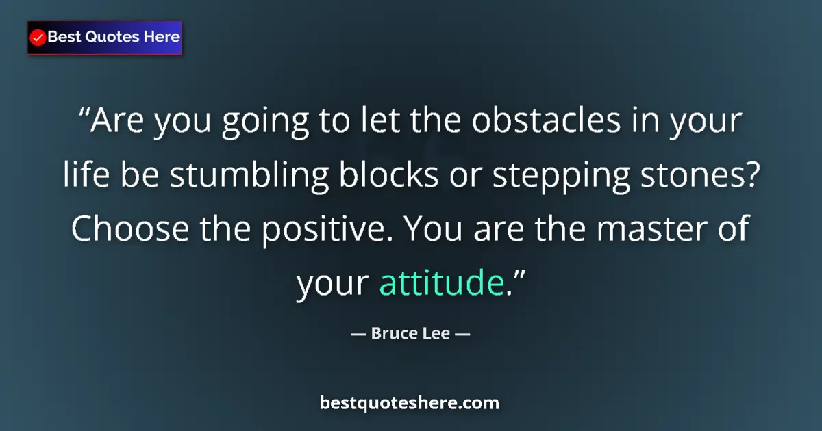 Quote by Bruce Lee: Are you going to let the obstacles in your life be stumbling blocks or stepping stones? Choose the p...