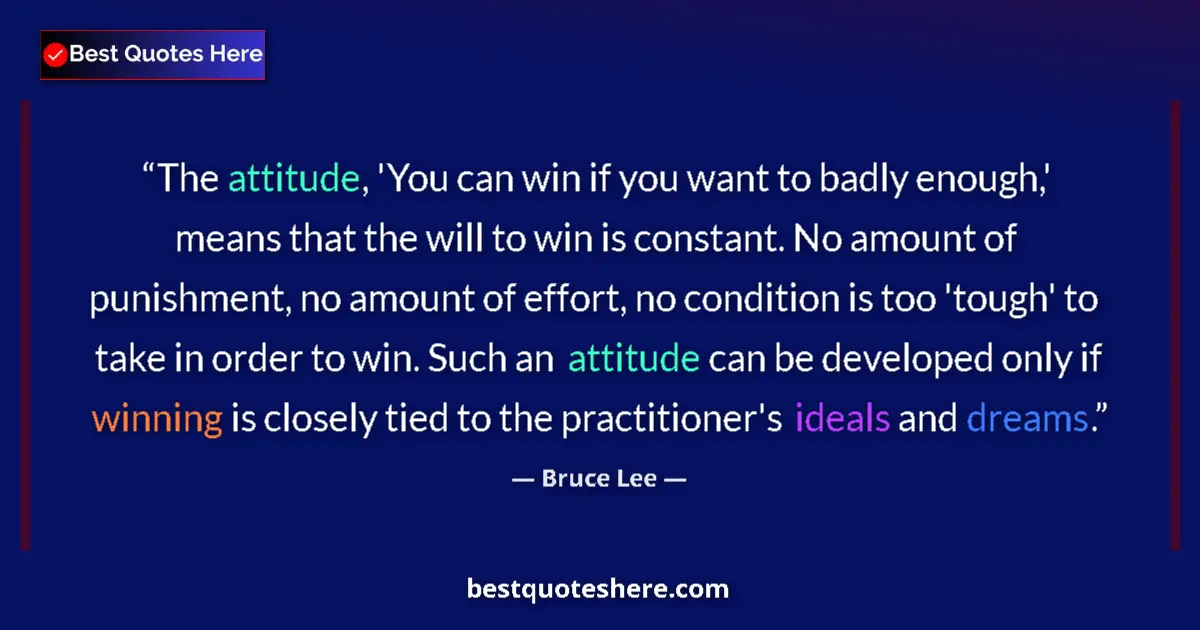 Quote by Bruce Lee: The attitude, 'You can win if you want to badly enough,' means that the will to win is constant. No ...