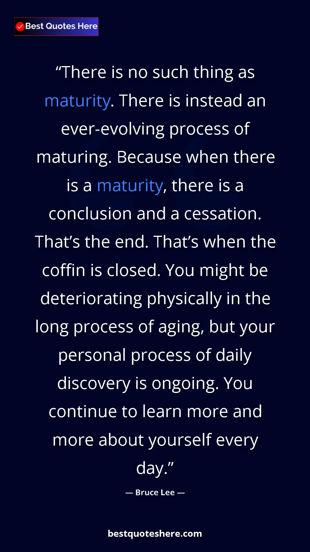 Bruce Lee Quote Card: "There is no such thing as maturity. There is instead an..." Pinterest quote poster by Bruce Lee: "There is no such thing as maturity. There is instead an..."