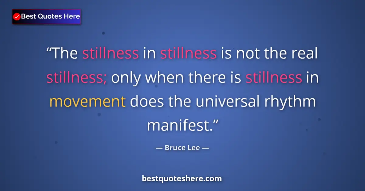 Quote by Bruce Lee: The stillness in stillness is not the real stillness; only when there is stillness in movement does ...