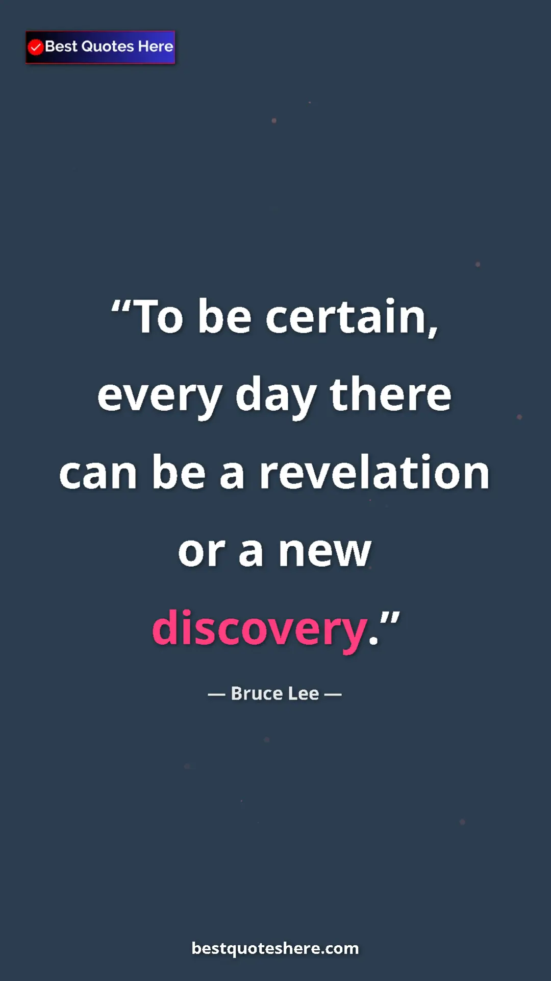 Pinterest quote poster by Bruce Lee: "To be certain, every day there can be a revelation or a new..."