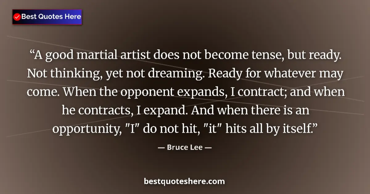 Quote by Bruce Lee: A good martial artist does not become tense, but ready. Not thinking, yet not dreaming. Ready for wh...