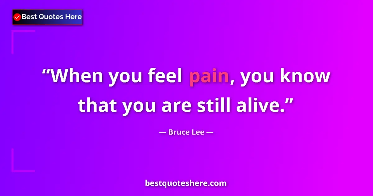 Image for the quote by Bruce Lee: When you feel pain, you know that you are still alive....