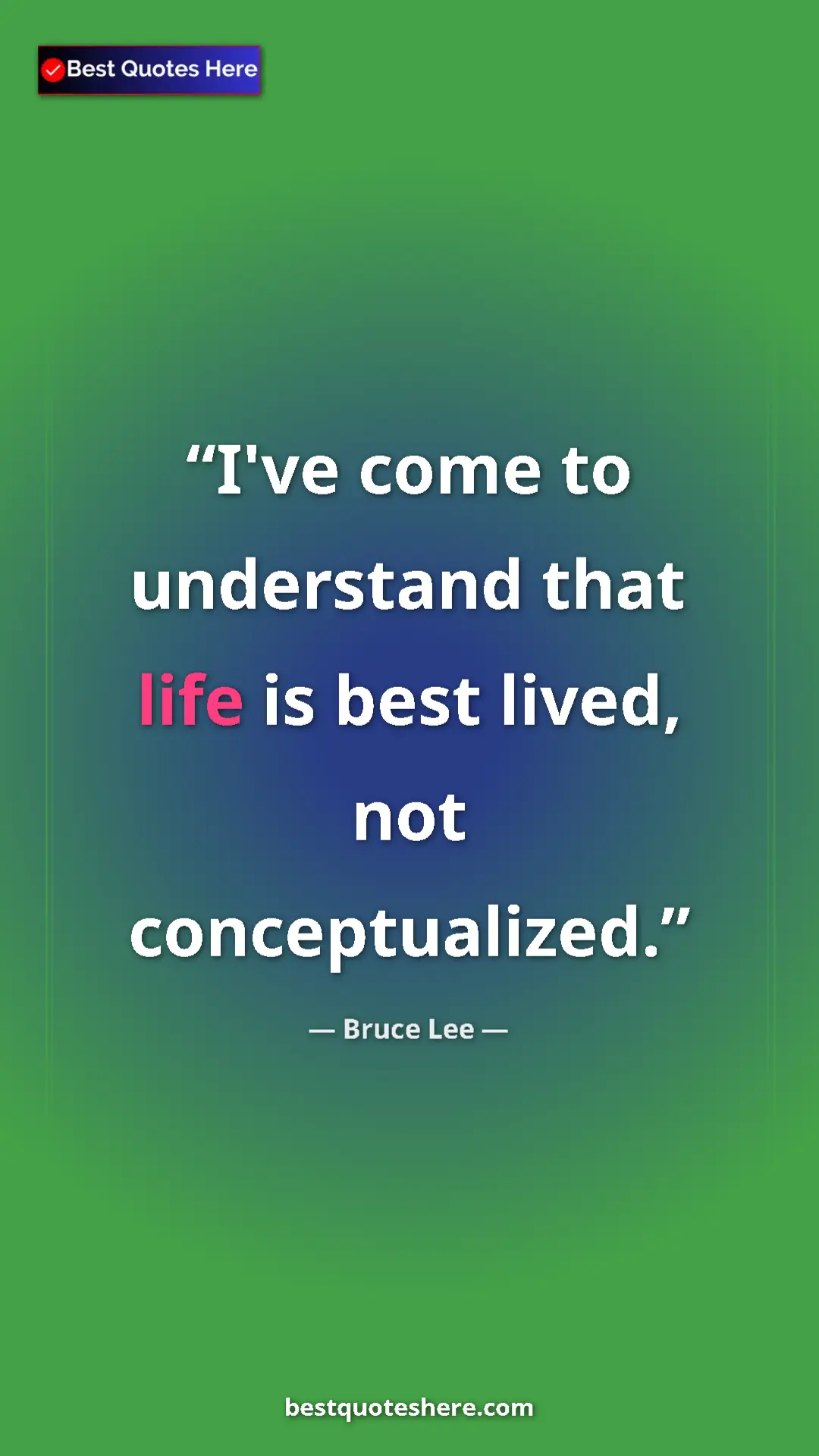 Pinterest quote poster by Bruce Lee: "I've come to understand that life is best lived, not..."