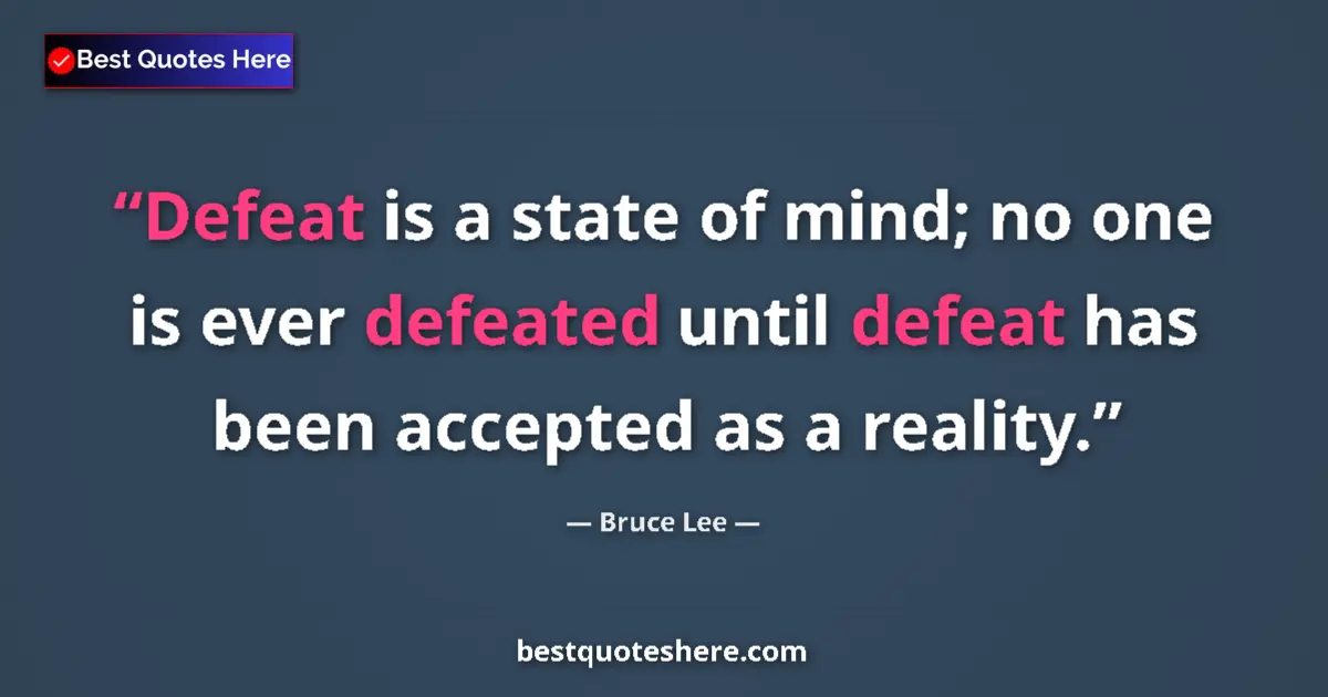 Quote by Bruce Lee: Defeat is a state of mind; no one is ever defeated until defeat has been accepted as a reality....