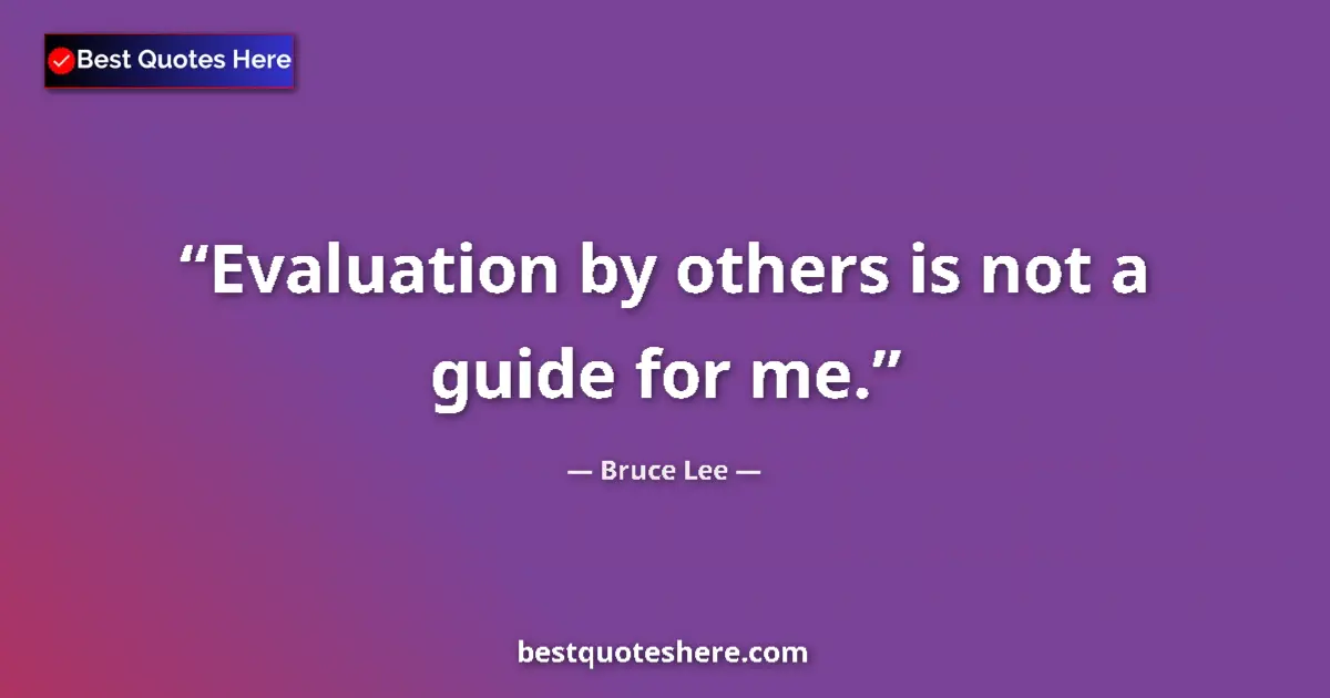 Image for the quote by Bruce Lee: Evaluation by others is not a guide for me....