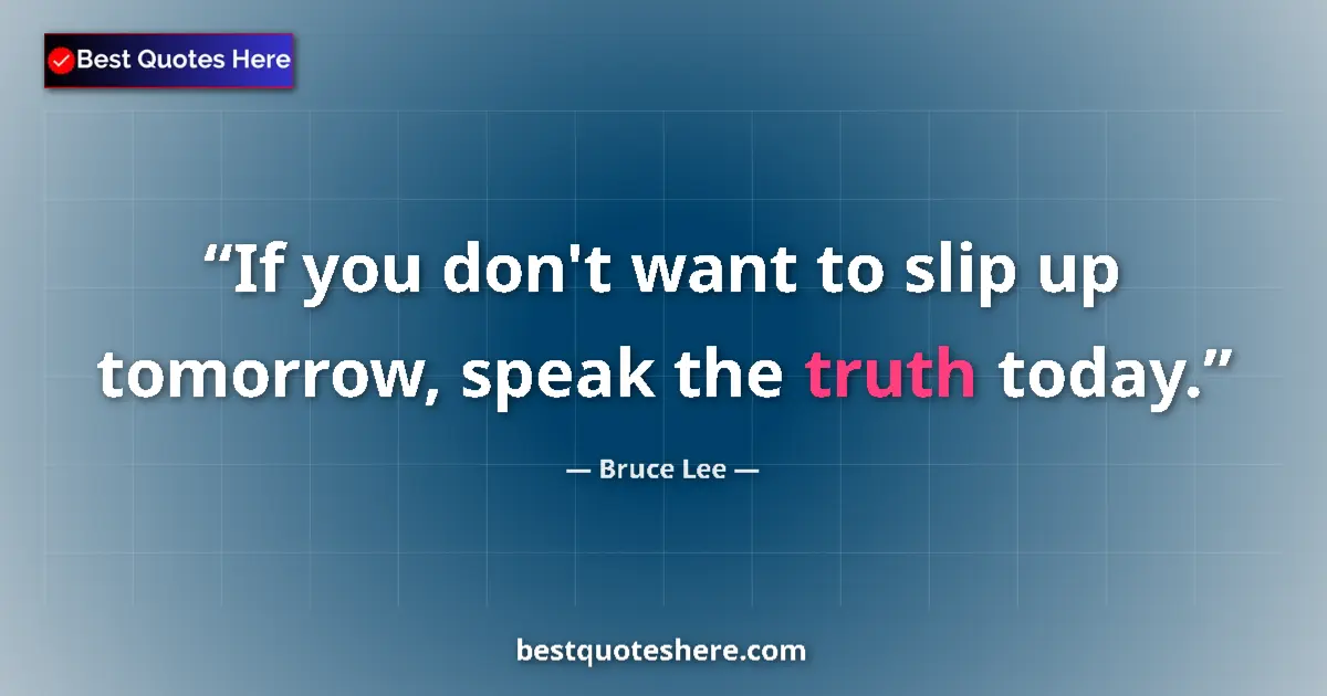 Quote by Bruce Lee: If you don't want to slip up tomorrow, speak the t