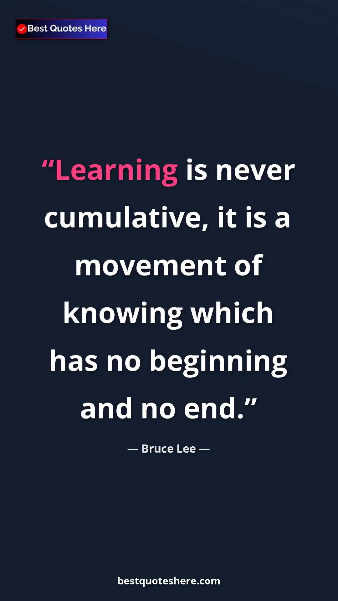 Bruce Lee Quote Card: "Learning is never cumulative, it is a movement of knowing..." Pinterest quote poster by Bruce Lee: "Learning is never cumulative, it is a movement of knowing..."