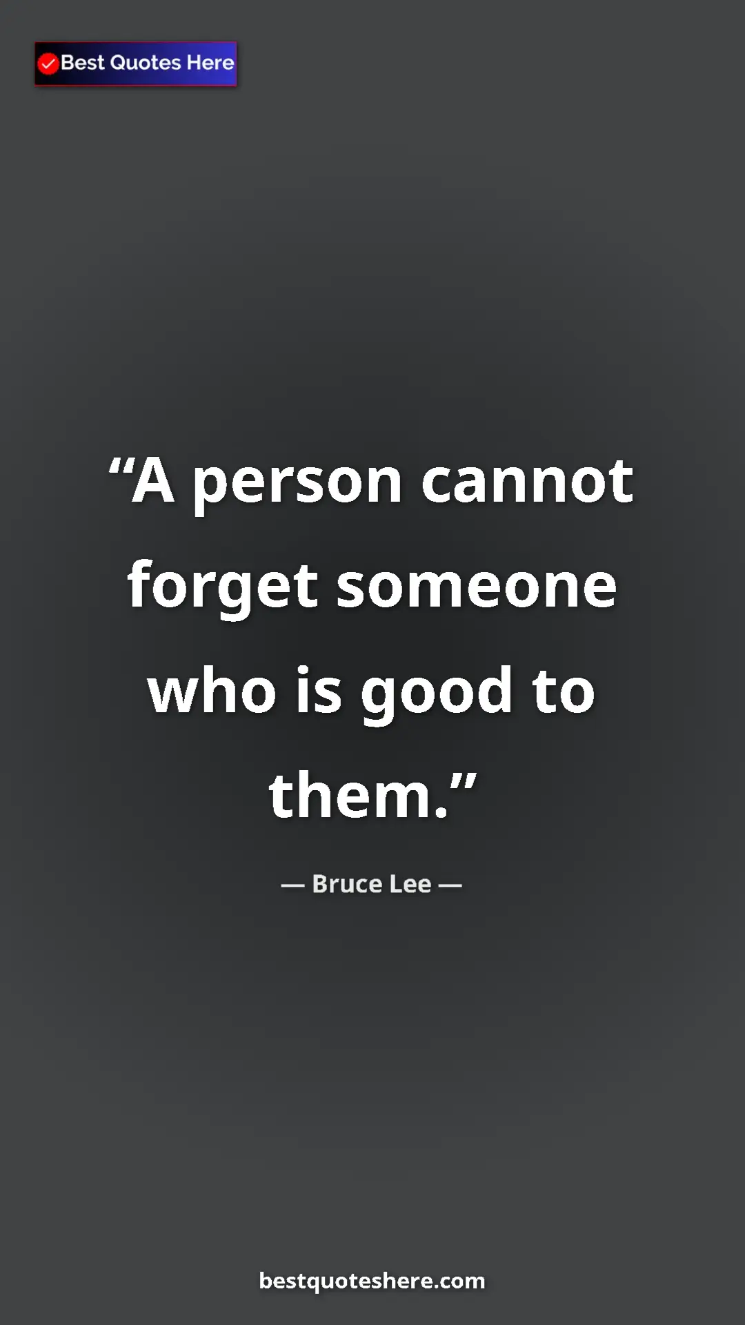 Bruce Lee Quote Card: "A person cannot forget someone who is good to them." Pinterest quote poster by Bruce Lee: "A person cannot forget someone who is good to them."