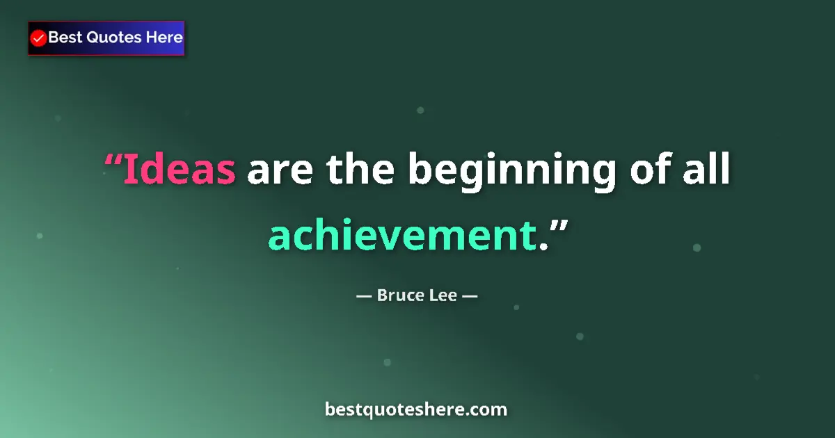 Quote by Bruce Lee: Ideas are the beginning of all achievement....