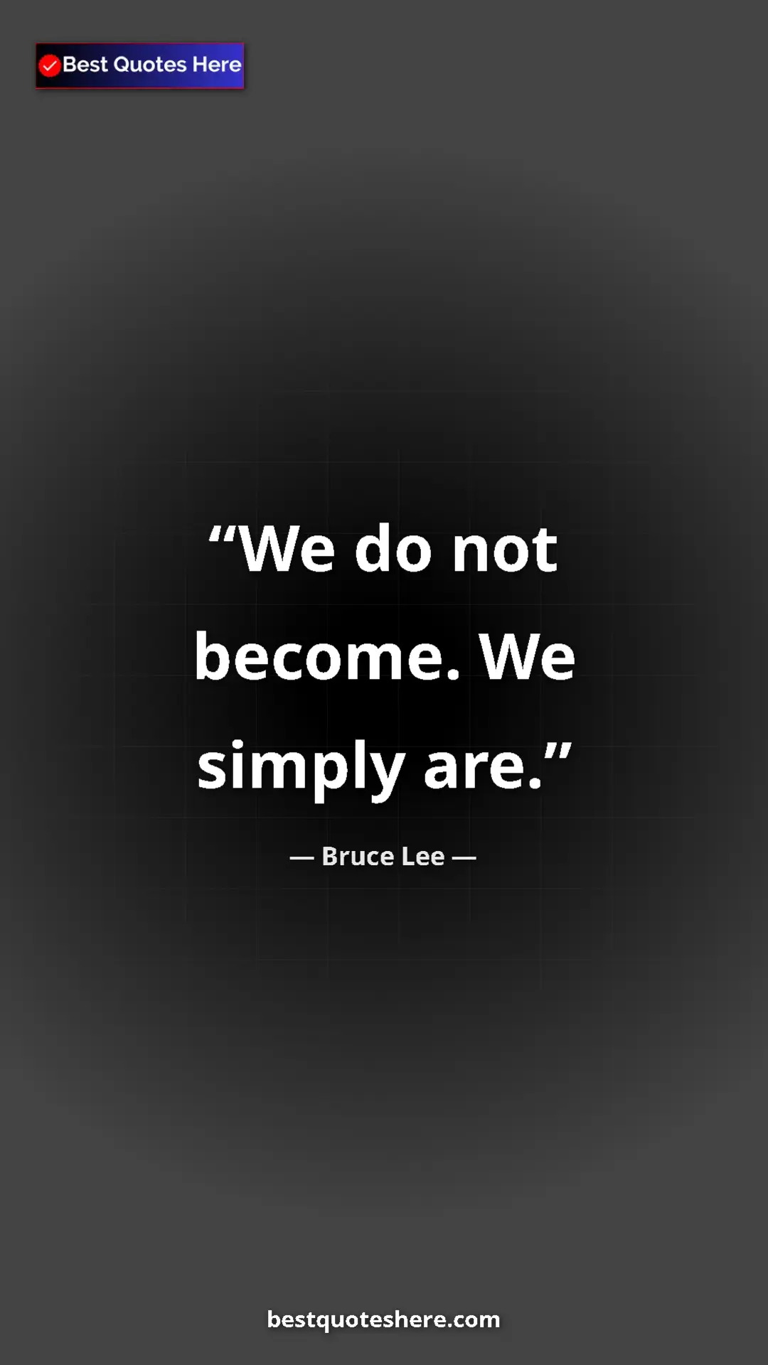 Bruce Lee Quote Card: "We do not become. We simply are." Pinterest quote poster by Bruce Lee: "We do not become. We simply are."