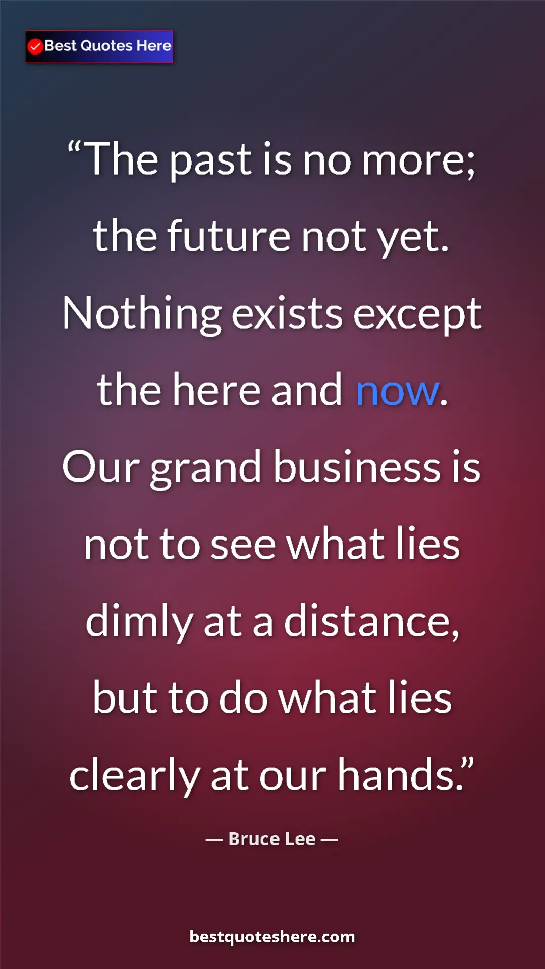 Bruce Lee Quote Card: "The past is no more; the future not yet. Nothing exists..." Pinterest quote poster by Bruce Lee: "The past is no more; the future not yet. Nothing exists..."