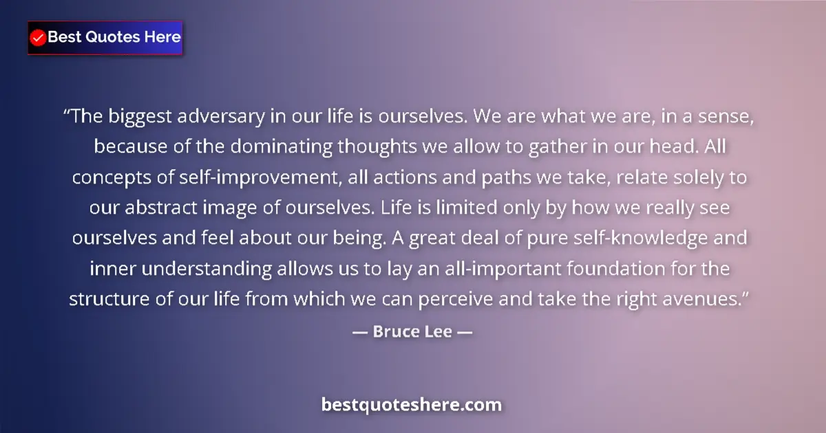Quote by Bruce Lee: The biggest adversary in our life is ourselves. We are what we are, in a sense, because of the domin...