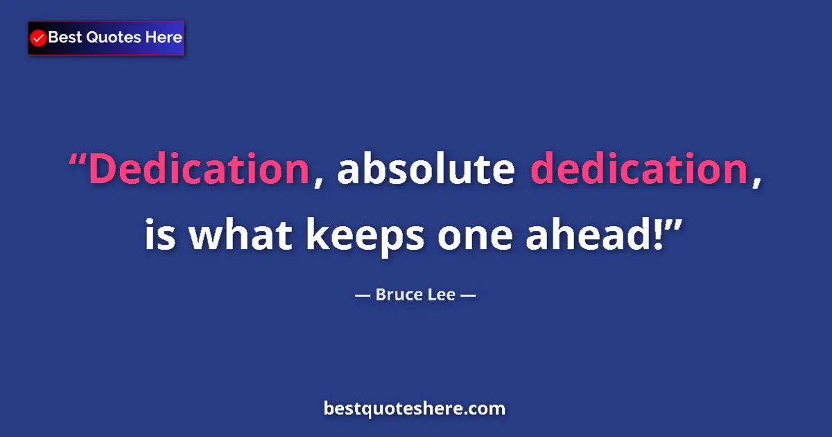 Quote by Bruce Lee: Dedication, absolute dedication, is what keeps one ahead!...