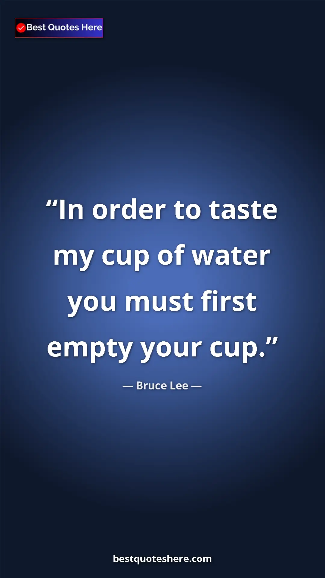 Pinterest quote poster by Bruce Lee: "In order to taste my cup of water you must first empty your..."