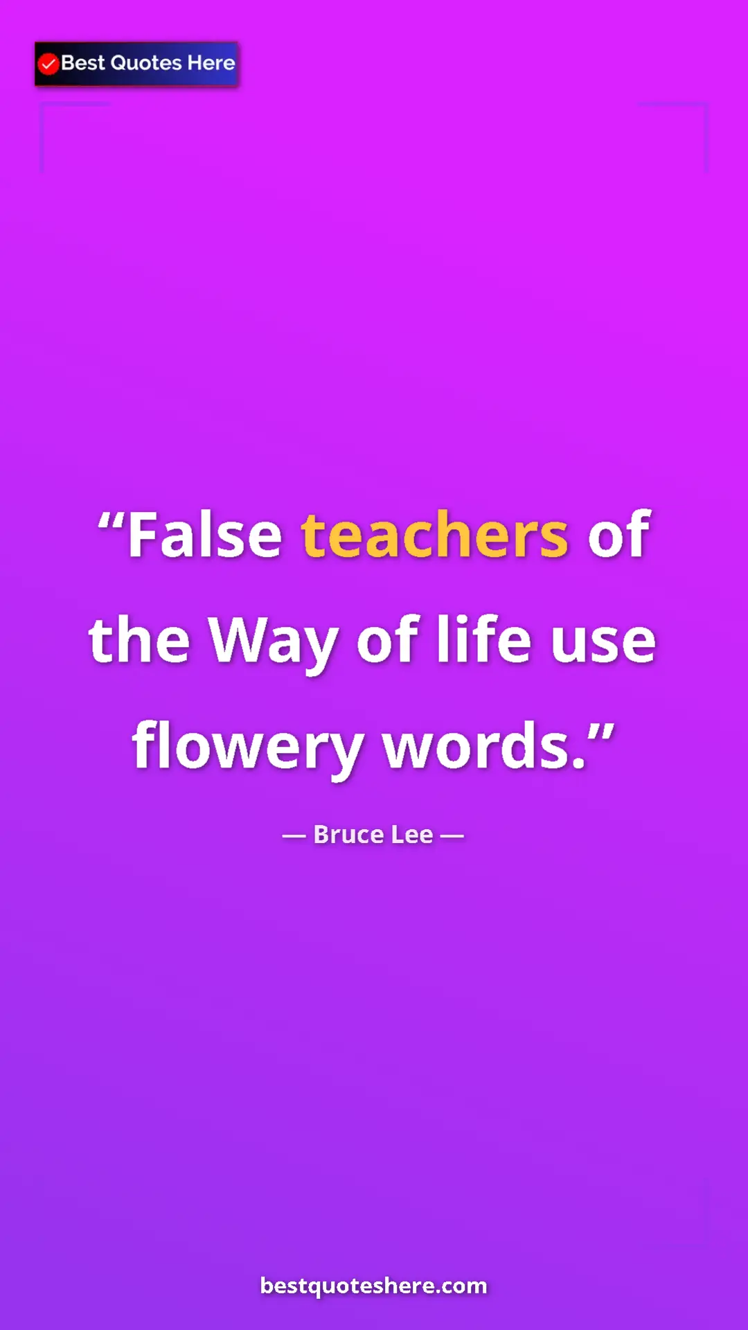 Pinterest quote poster by Bruce Lee: "False teachers of the Way of life use flowery words."