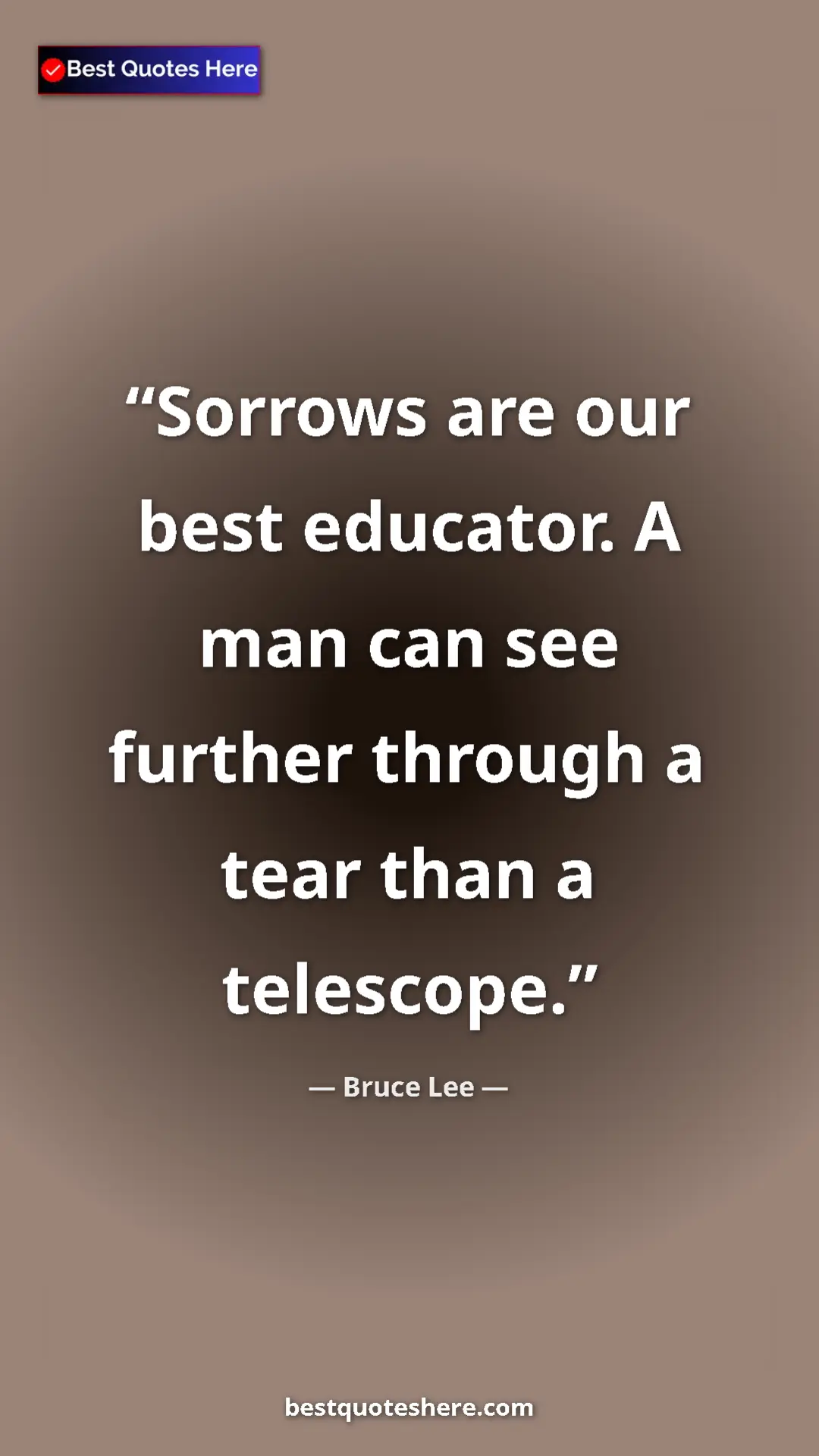 Bruce Lee Quote Card: "Sorrows are our best educator. A man can see further..." Pinterest quote poster by Bruce Lee: "Sorrows are our best educator. A man can see further..."