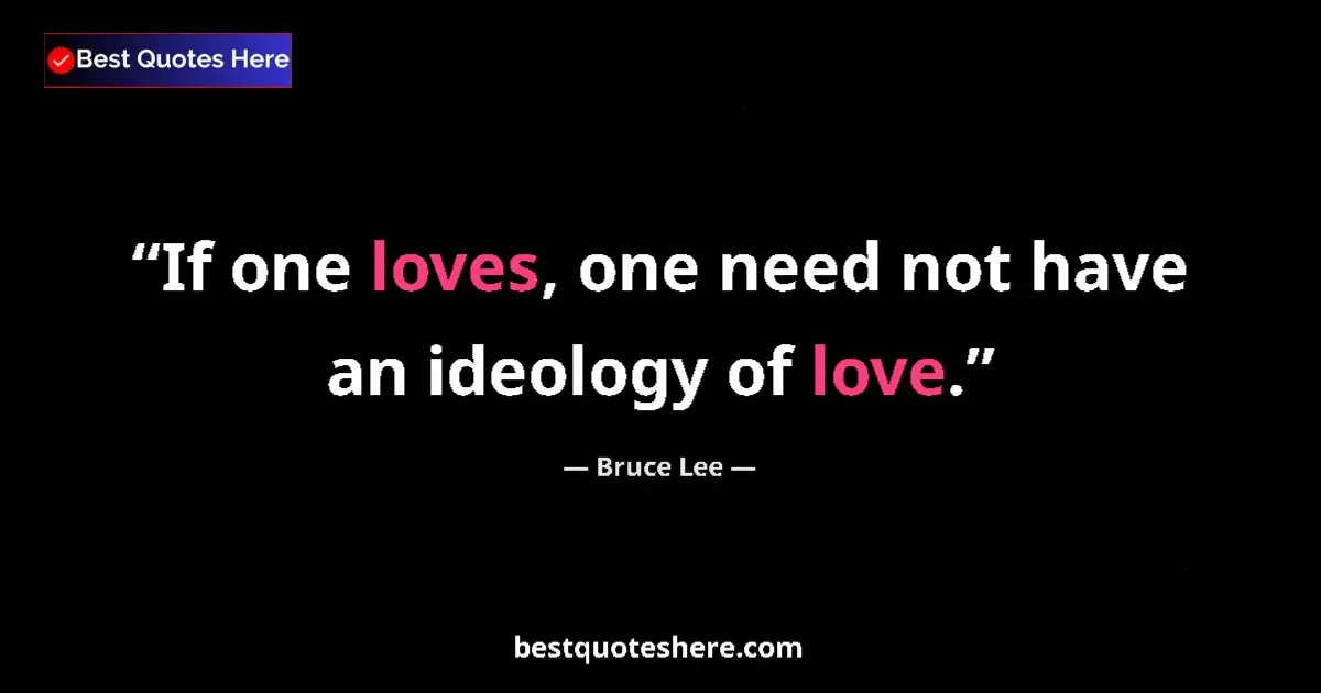Image for the quote by Bruce Lee: If one loves, one need not have an ideology of love....
