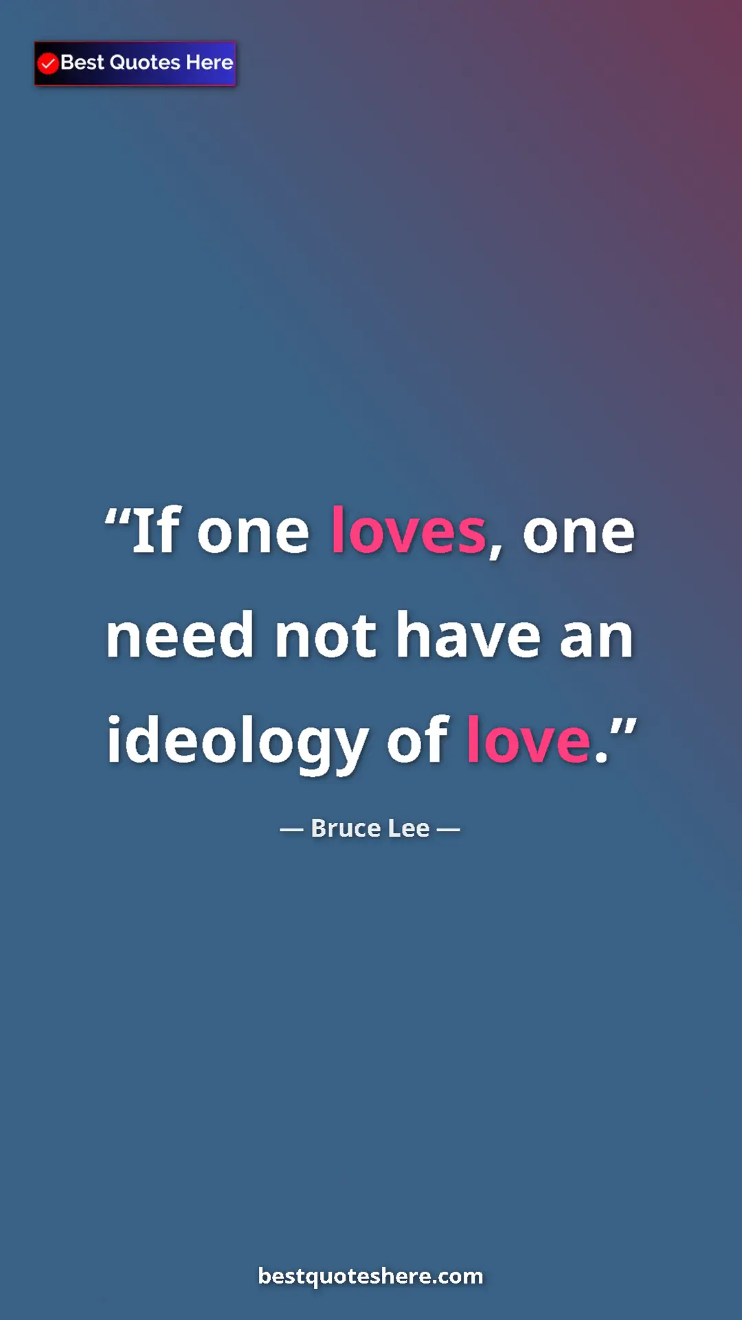 Bruce Lee Quote Card: "If one loves, one need not have an ideology of love." Pinterest quote poster by Bruce Lee: "If one loves, one need not have an ideology of love."