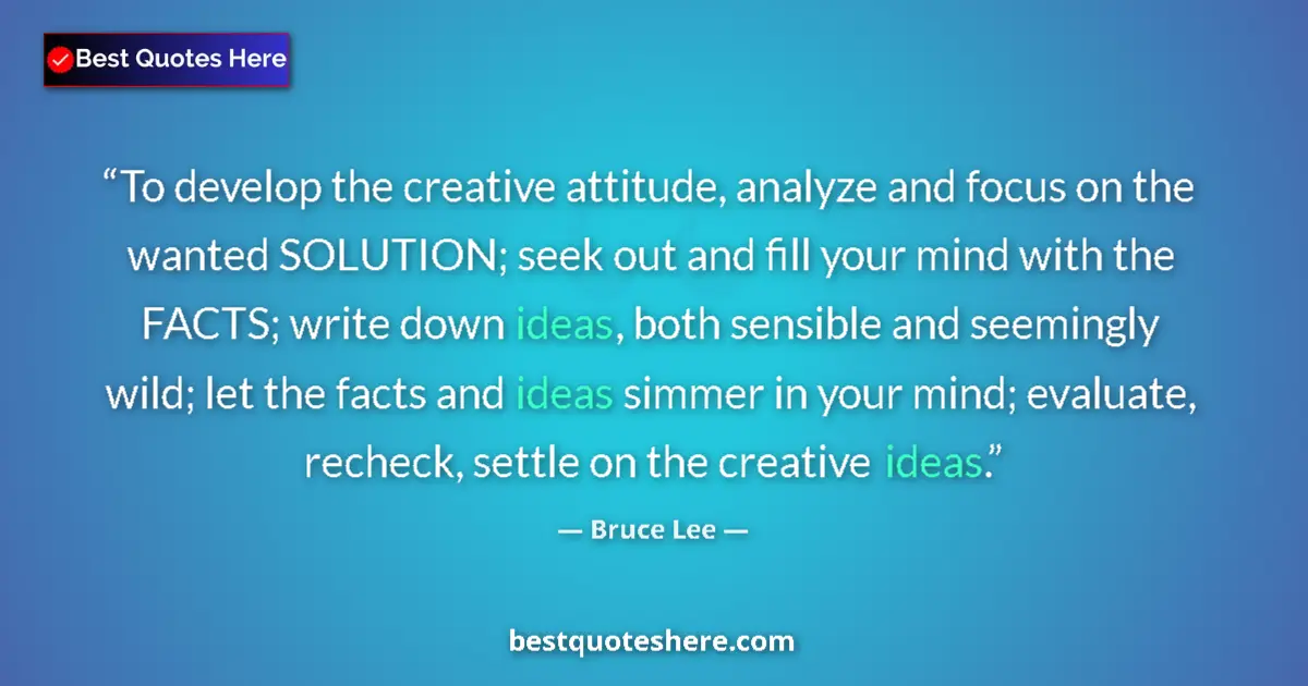 Quote by Bruce Lee: To develop the creative attitude, analyze and focus on the wanted SOLUTION; seek out and fill your m...
