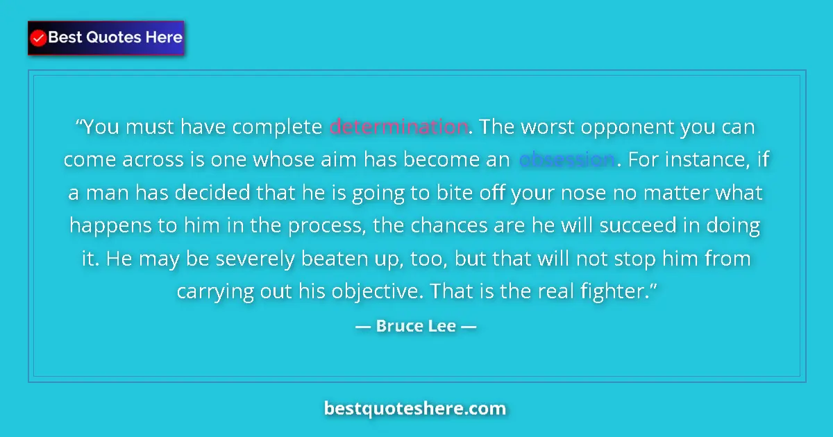 Quote by Bruce Lee: You must have complete determination. The worst opponent you can come across is one whose aim has be...