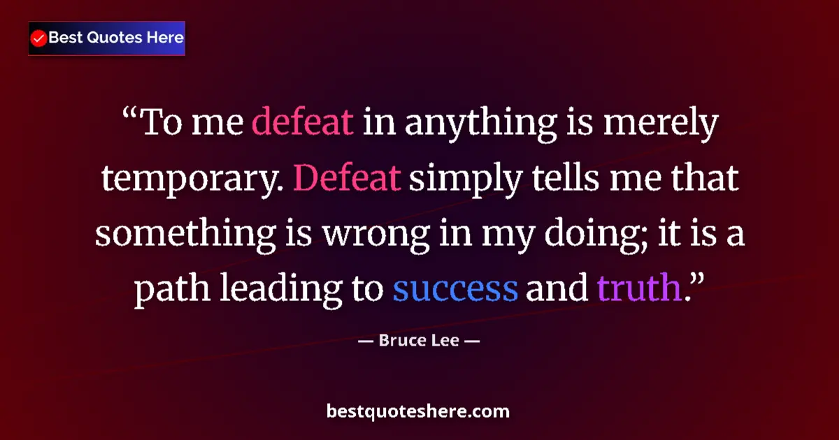 Quote by Bruce Lee: To me defeat in anything is merely temporary. Defeat simply tells me that something is wrong in my d...