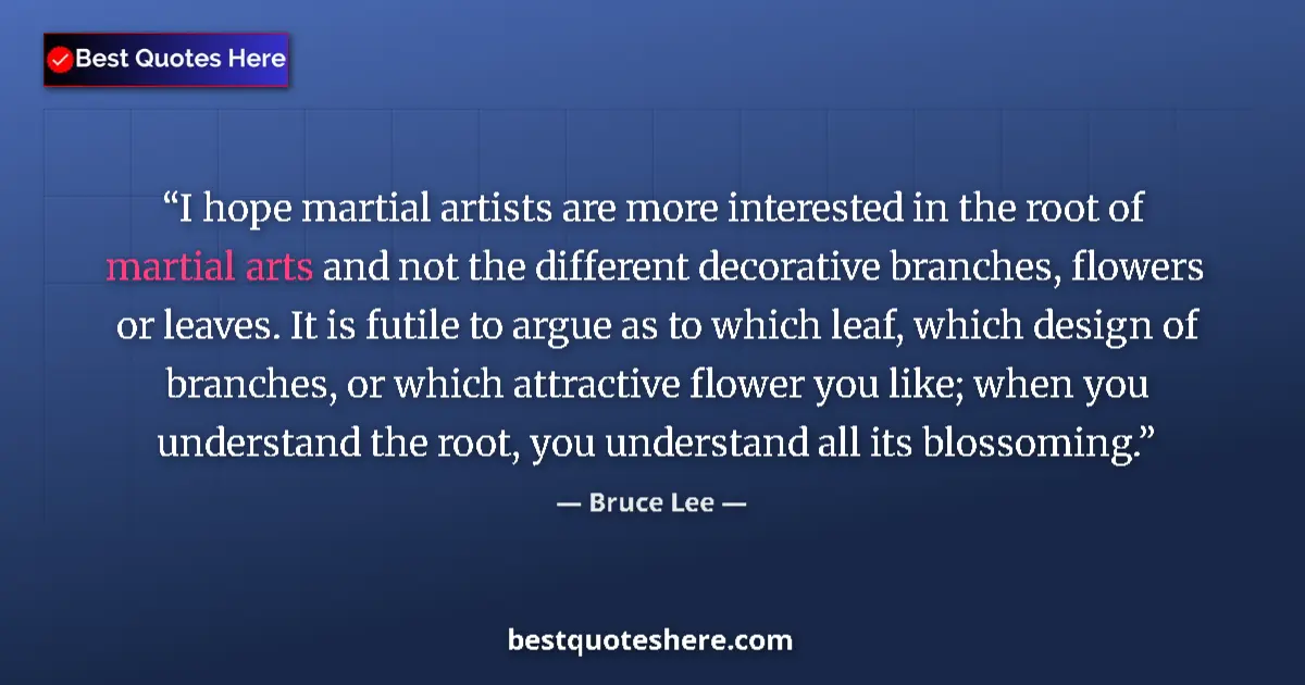 Quote by Bruce Lee: I hope martial artists are more interested in the root of martial arts and not the different decorat...