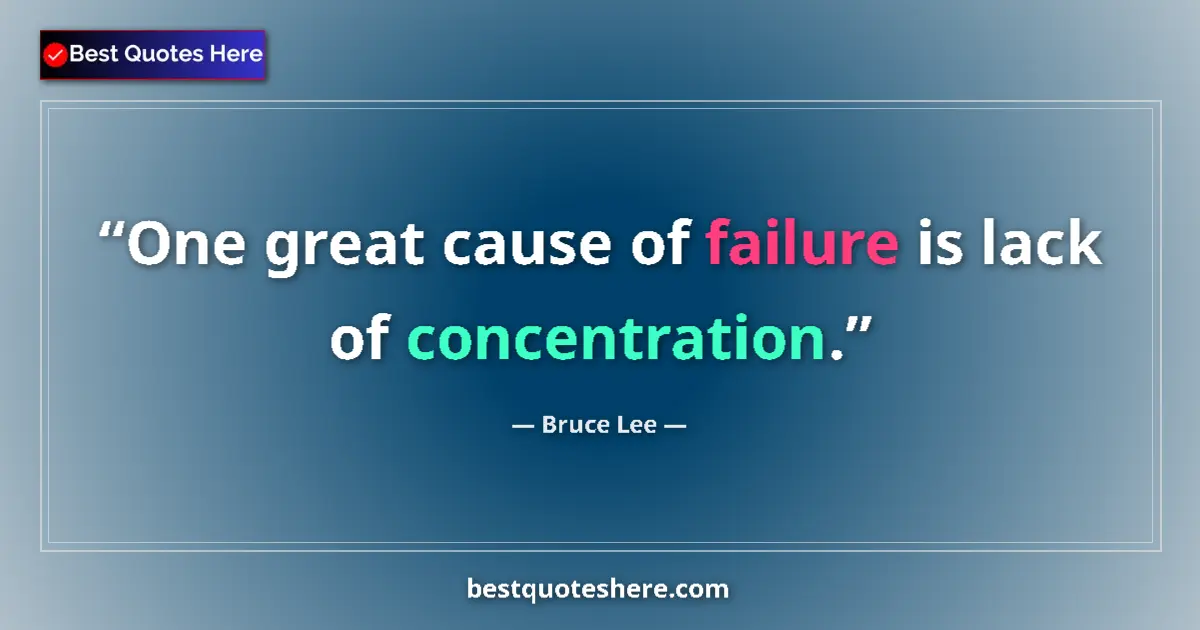Quote by Bruce Lee: One great cause of failure is lack of concentration....