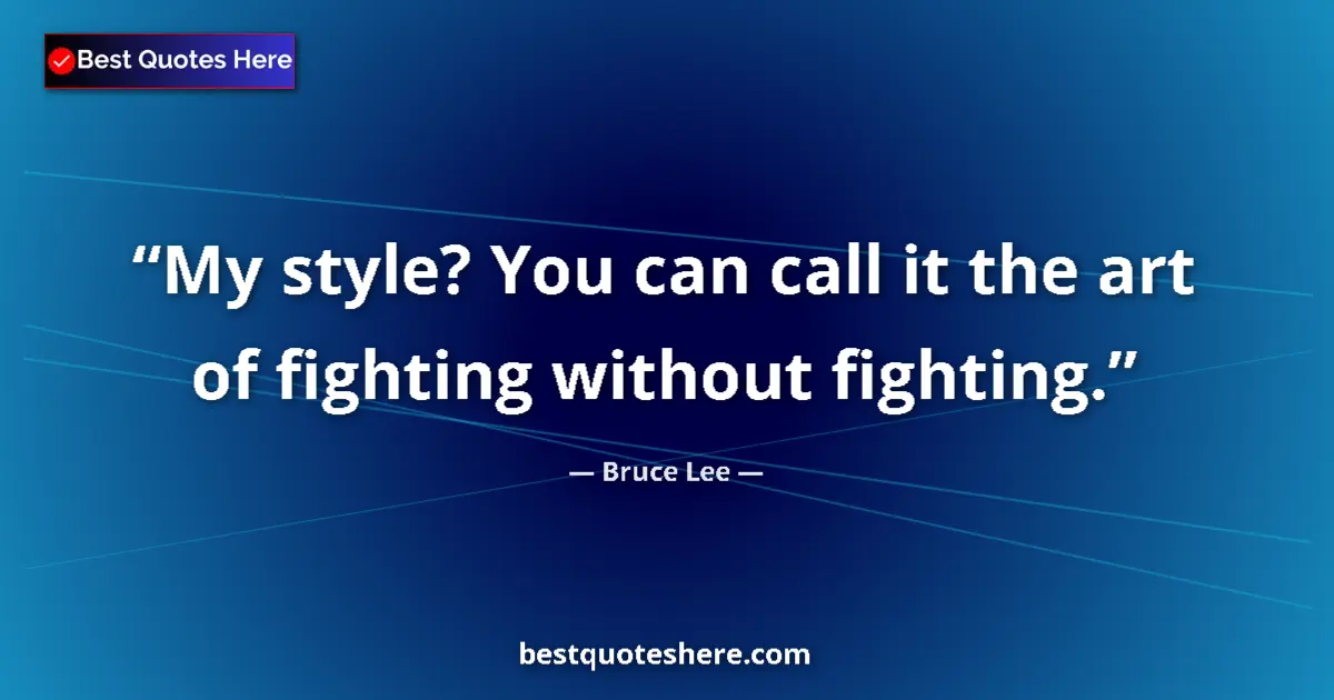 Quote by Bruce Lee: My style? You can call it the art of fighting without fighting....