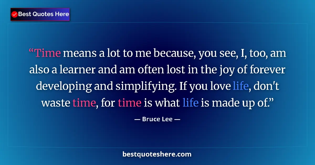 Quote by Bruce Lee: Time means a lot to me because, you see, I, too, a