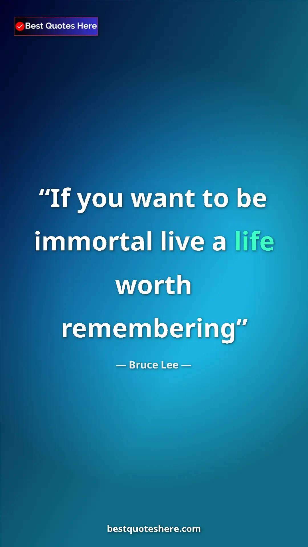 Bruce Lee Quote Card: "If you want to be immortal live a life worth remembering" Pinterest quote poster by Bruce Lee: "If you want to be immortal live a life worth remembering"