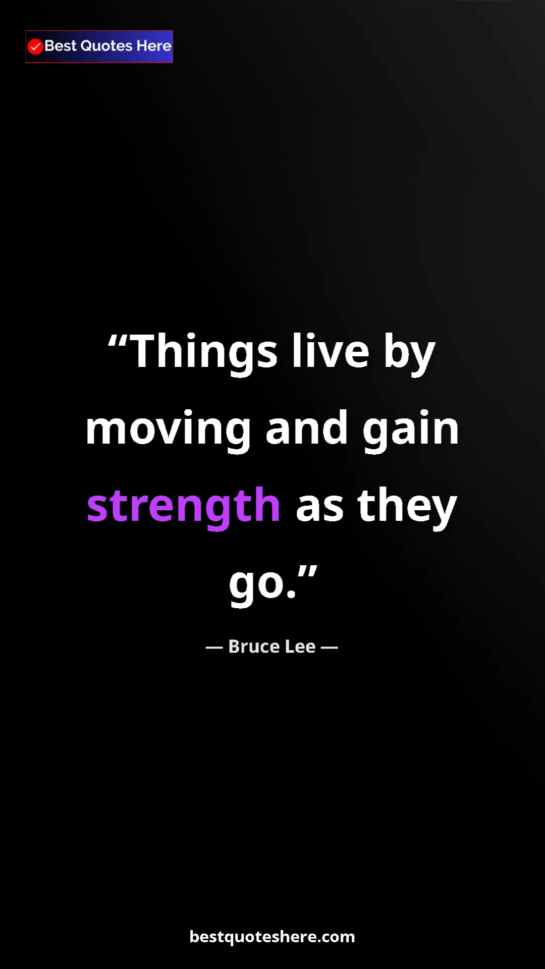 Bruce Lee Quote Card: "Things live by moving and gain strength as they go." Pinterest quote poster by Bruce Lee: "Things live by moving and gain strength as they go."