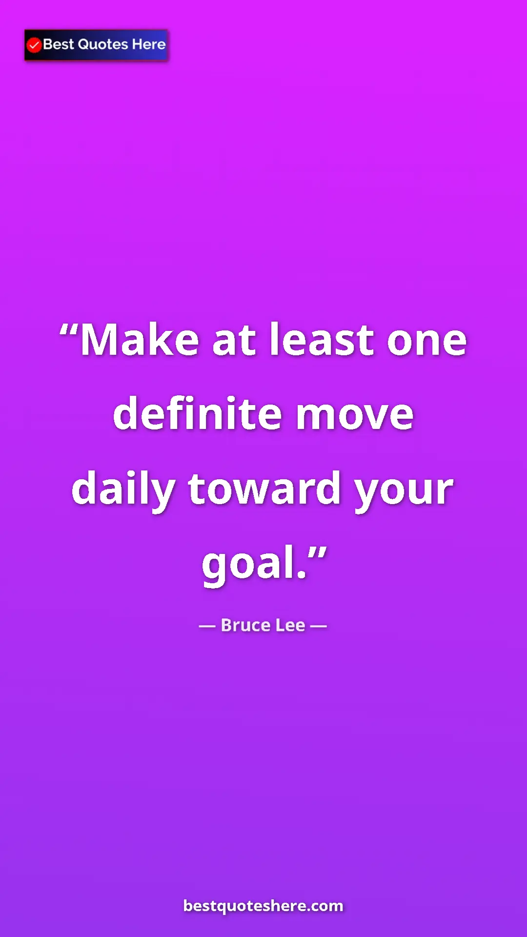 Bruce Lee Quote Card: "Make at least one definite move daily toward your goal." Pinterest quote poster by Bruce Lee: "Make at least one definite move daily toward your goal."