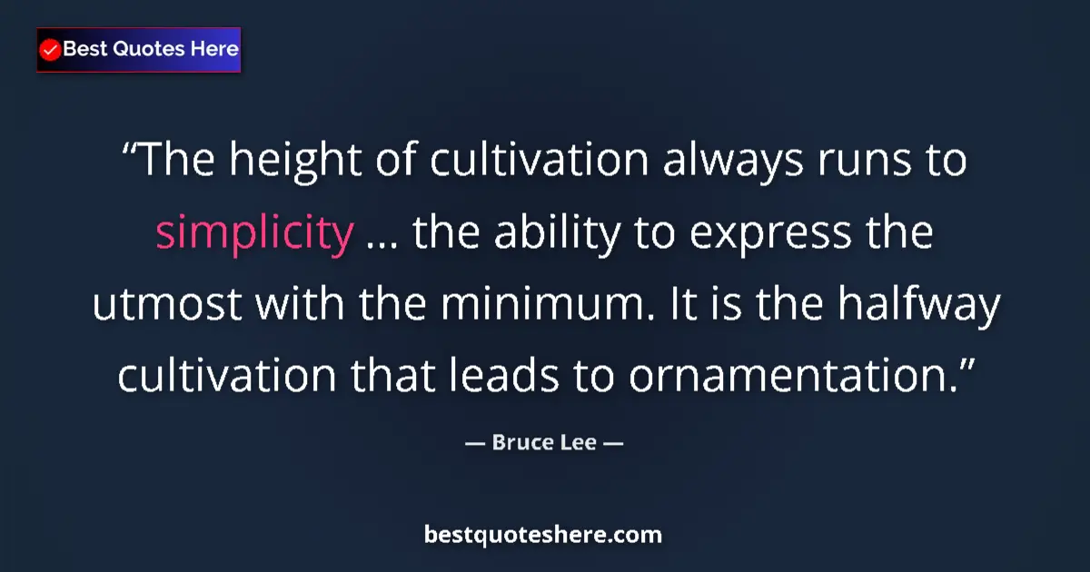 Quote by Bruce Lee: The height of cultivation always runs to simplicity ... the ability to express the utmost with the m...