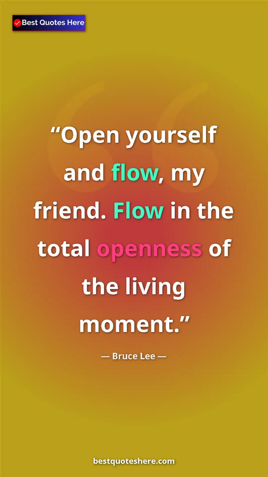 Pinterest quote poster by Bruce Lee: "Open yourself and flow, my friend. Flow in the total..."
