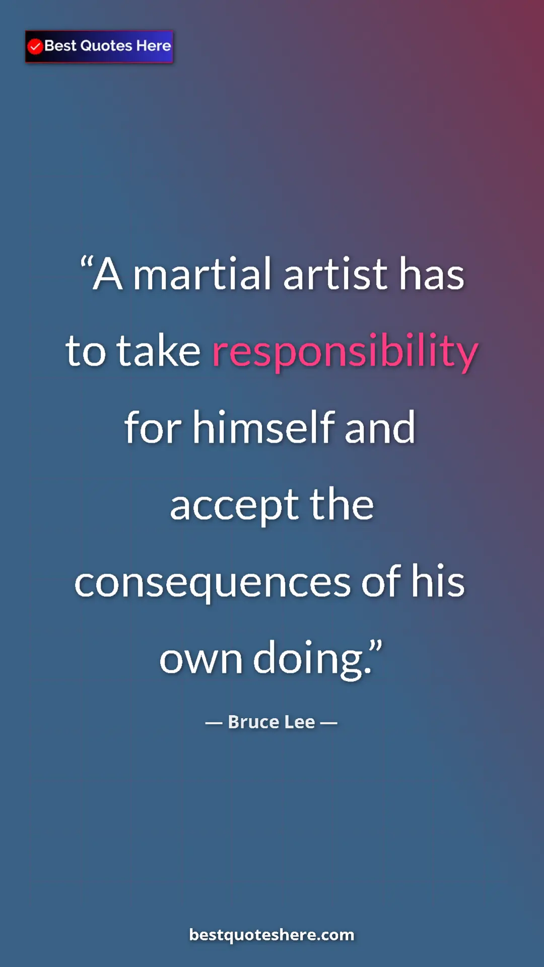 Pinterest quote poster by Bruce Lee: "A martial artist has to take responsibility for himself and "