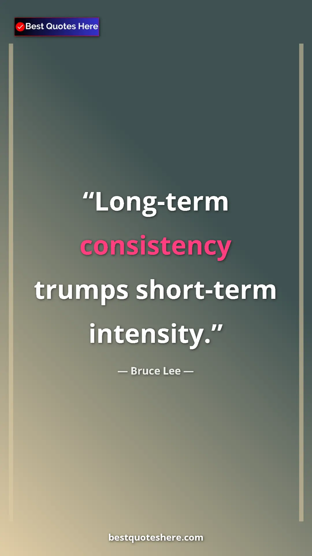 Bruce Lee Quote Card: "Long-term consistency trumps short-term intensity." Pinterest quote poster by Bruce Lee: "Long-term consistency trumps short-term intensity."