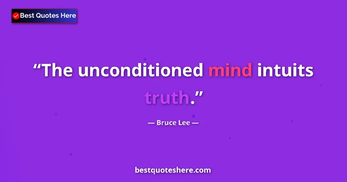 Quote by Bruce Lee: The unconditioned mind intuits truth....