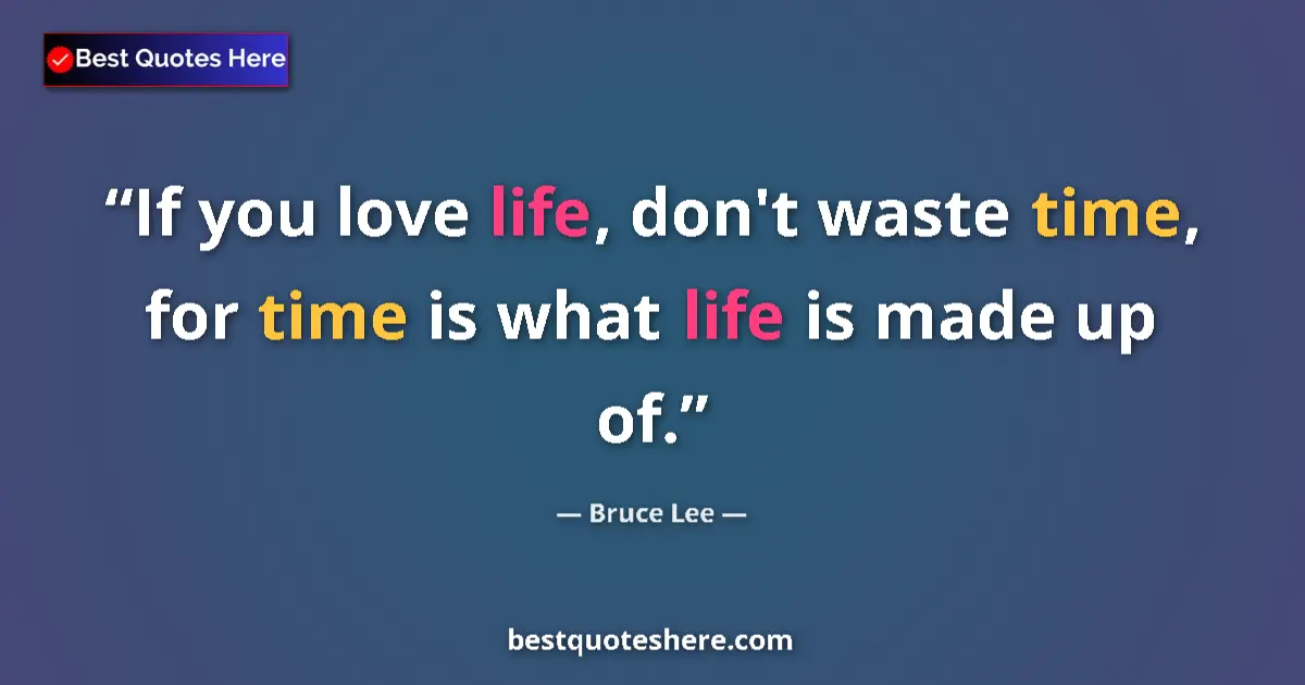 Quote by Bruce Lee: If you love life, don't waste time, for time is wh