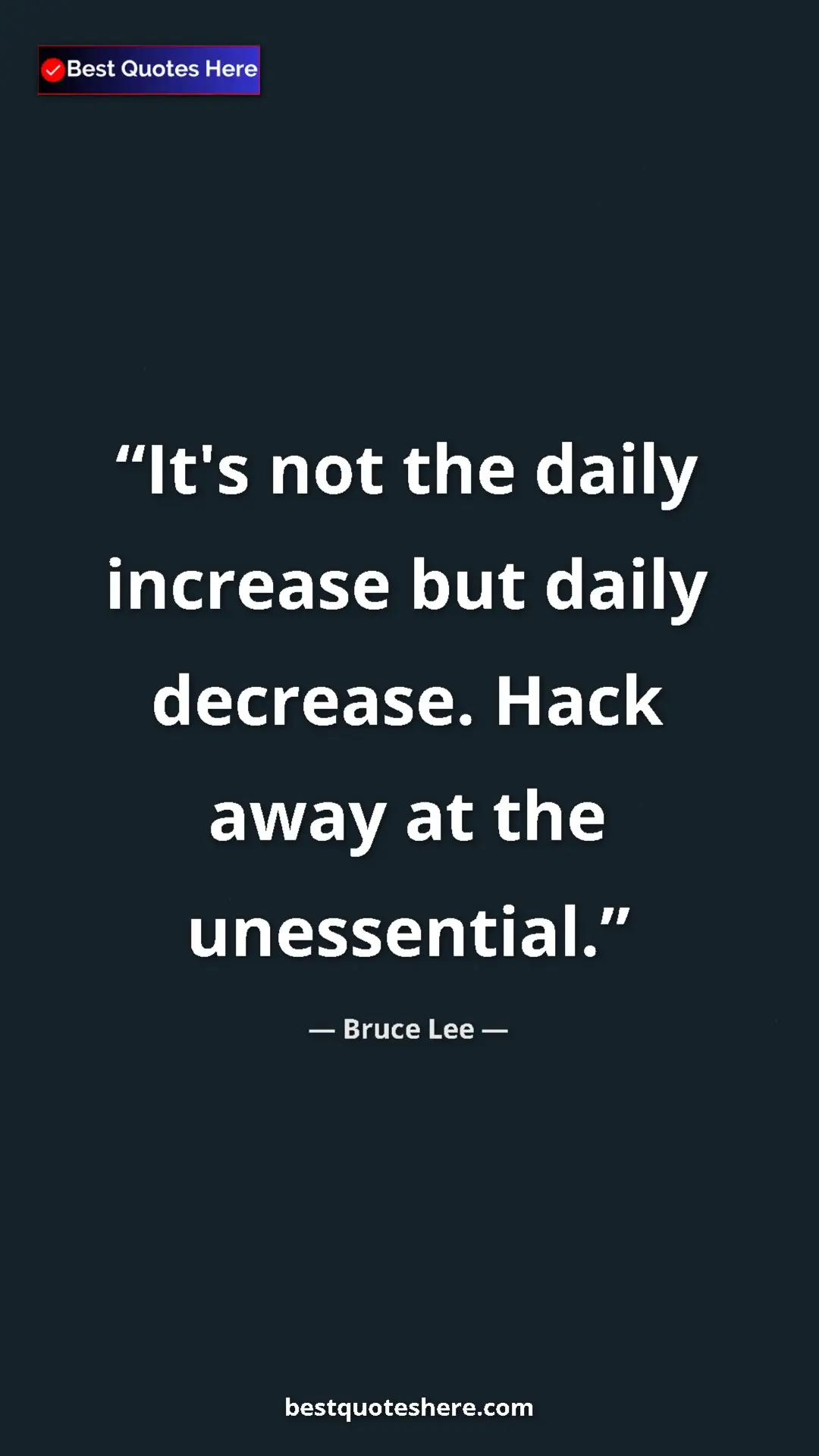 Bruce Lee Quote Card: "It's not the daily increase but daily decrease. Hack away..." Pinterest quote poster by Bruce Lee: "It's not the daily increase but daily decrease. Hack away..."