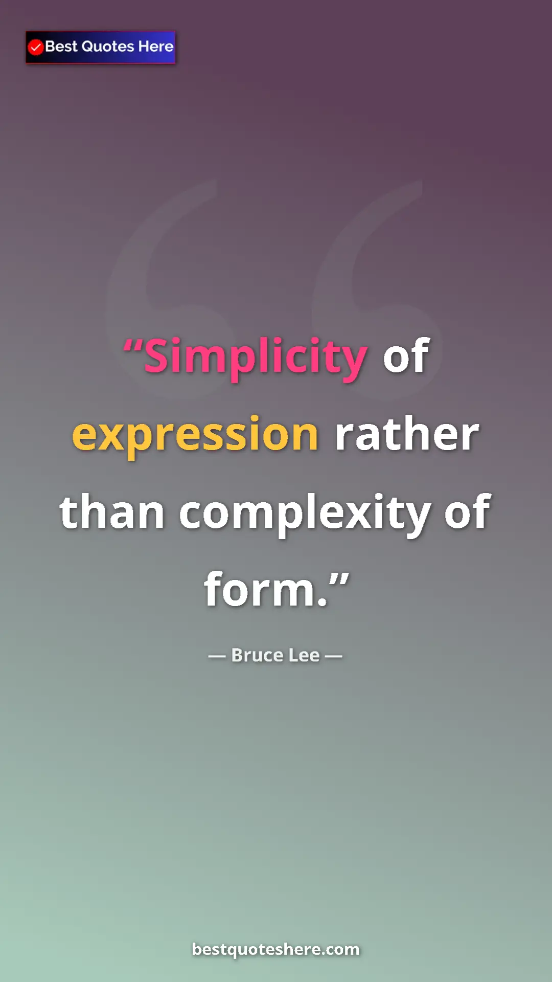 Bruce Lee Quote Card: "Simplicity of expression rather than complexity of form." Pinterest quote poster by Bruce Lee: "Simplicity of expression rather than complexity of form."