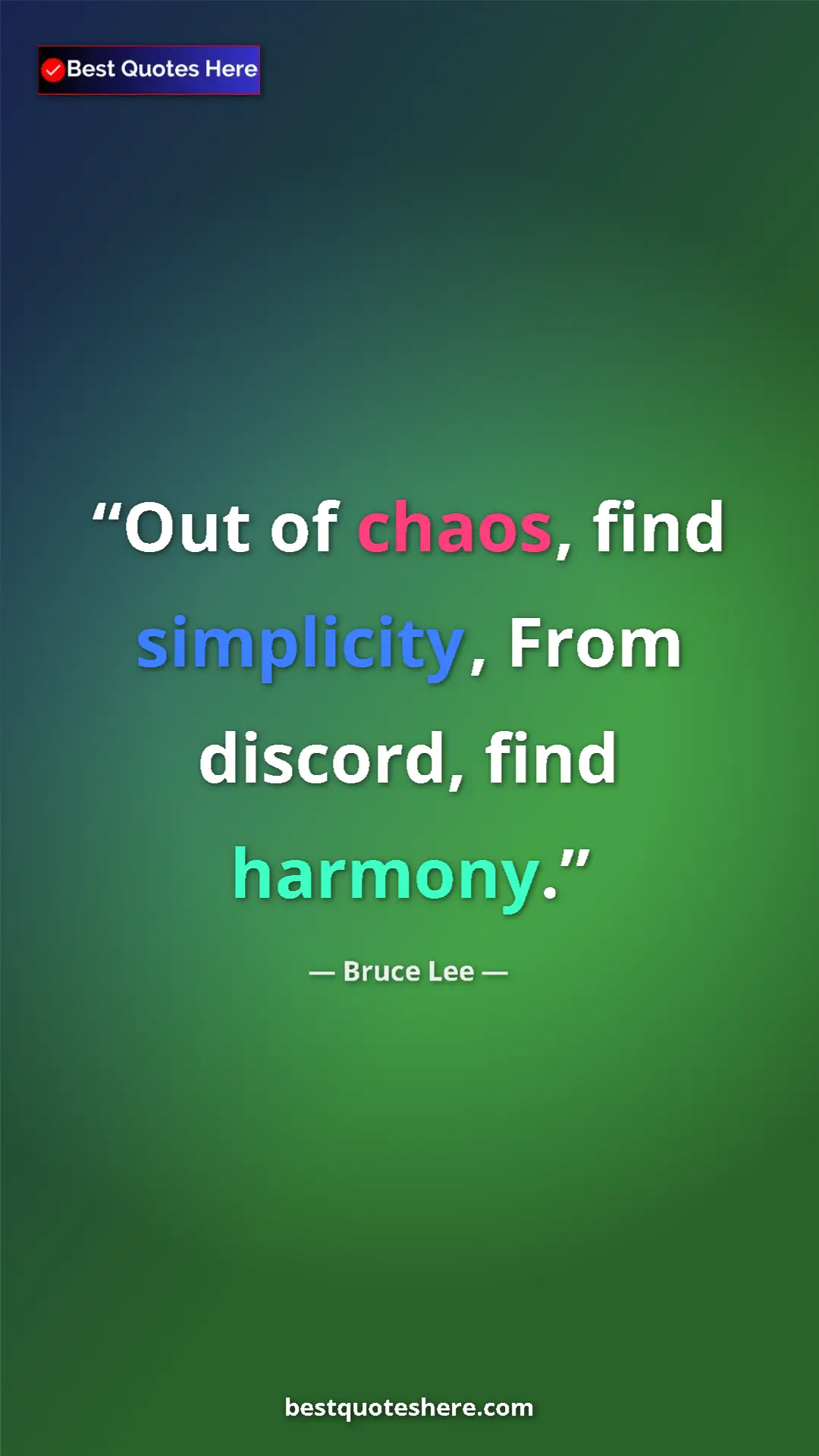 Bruce Lee Quote Card: "Out of chaos, find simplicity, From discord, find harmony." Pinterest quote poster by Bruce Lee: "Out of chaos, find simplicity, From discord, find harmony."