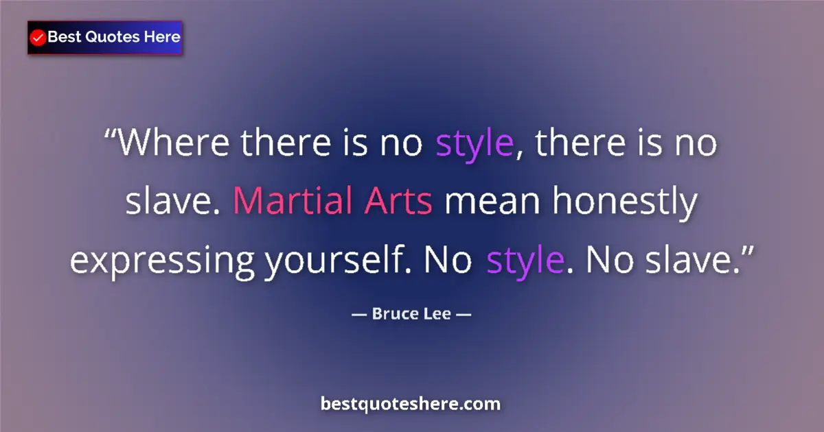 Quote by Bruce Lee: Where there is no style, there is no slave. Martial Arts mean honestly expressing yourself. No style...