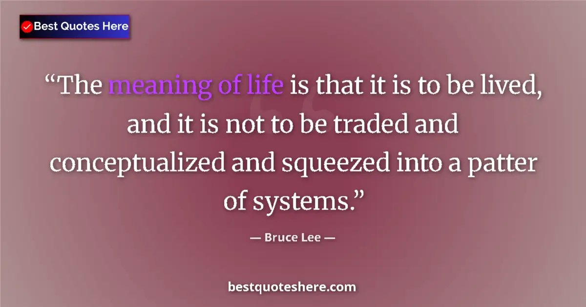 Quote by Bruce Lee: The meaning of life is that it is to be lived, and it is not to be traded and conceptualized and squ...