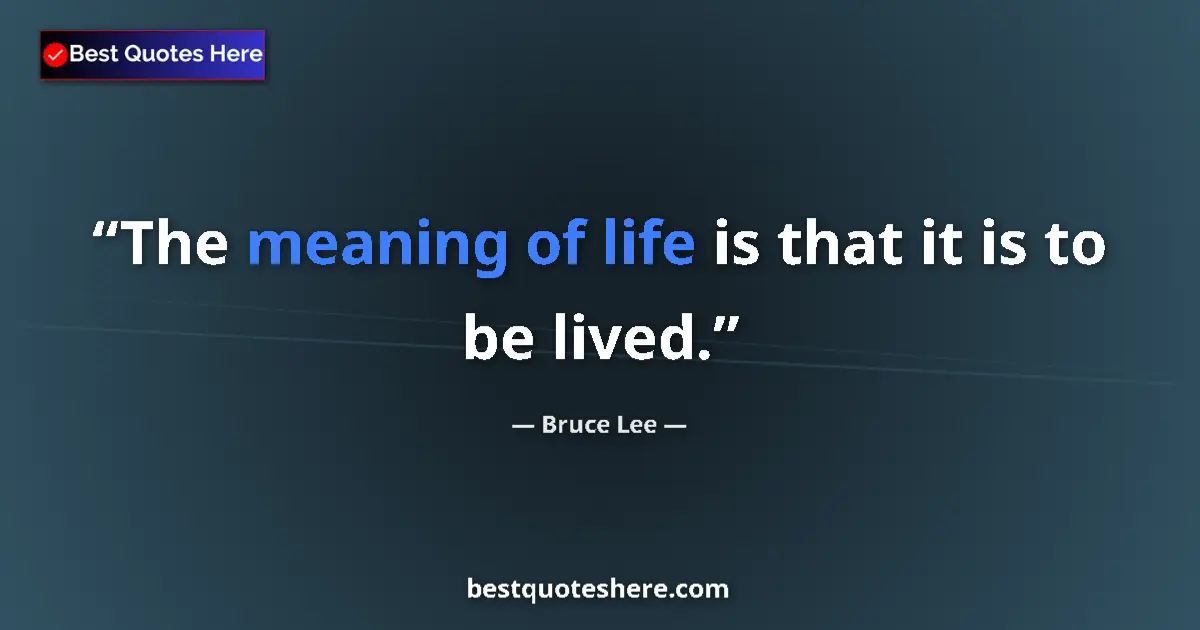 Quote by Bruce Lee: The meaning of life is that it is to be lived....