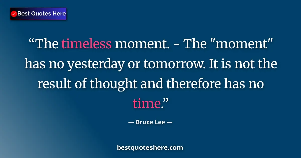 Quote by Bruce Lee: The timeless moment. - The 